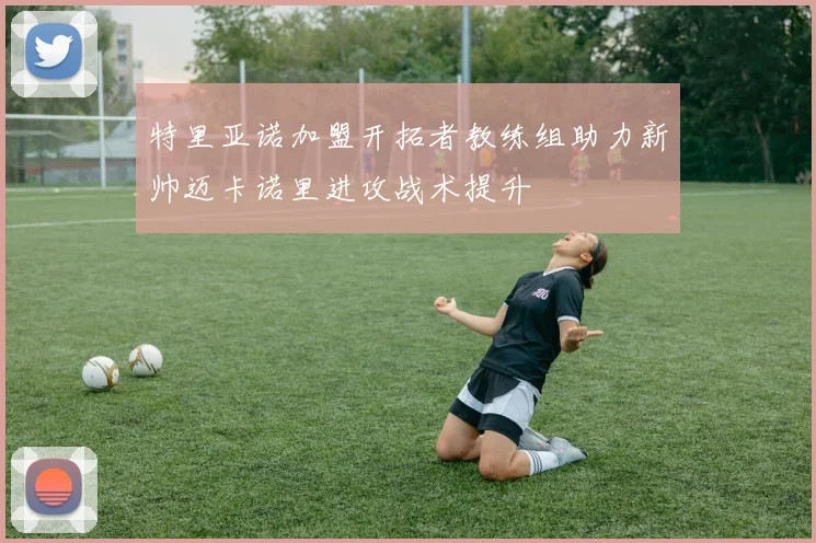 特里亚诺加盟开拓者教练组助力新帅迈卡诺里进攻战术提升