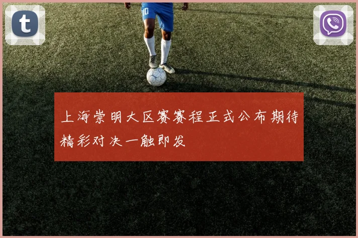 上海崇明大区赛赛程正式公布期待精彩对决一触即发